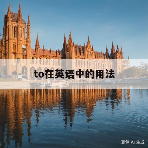 to在英语中的用法(to在英语中的用法大全)