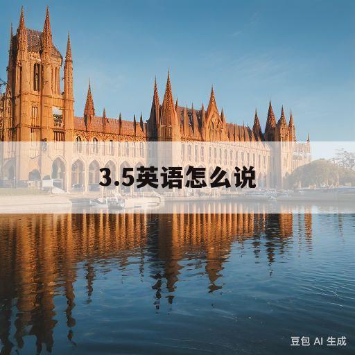 3.5英语怎么说(735英语怎么说)