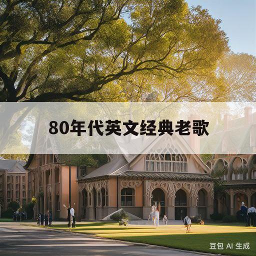 80年代英文经典老歌(80年代英文劲爆经典老歌)