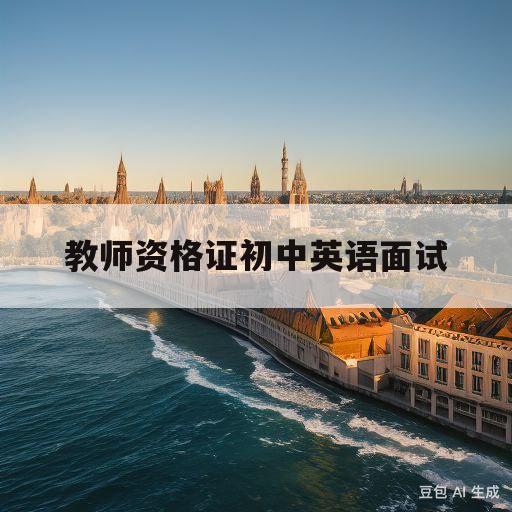 教师资格证初中英语面试(教师资格证初中英语面试代码)