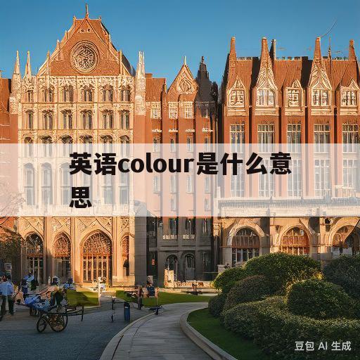 英语colour是什么意思(colour是什么意思英语翻译)