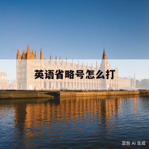 英语省略号怎么打(英语当中省略号怎么读)