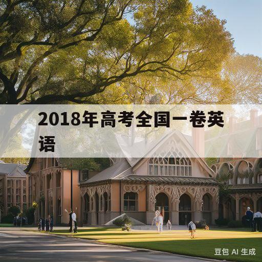 2018年高考全国一卷英语(2018年高考全国一卷英语答案)