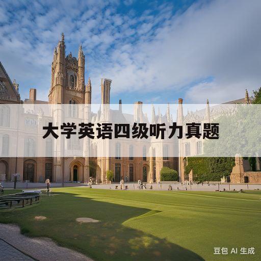 大学英语四级听力真题(2021年6月大学英语四级听力真题)