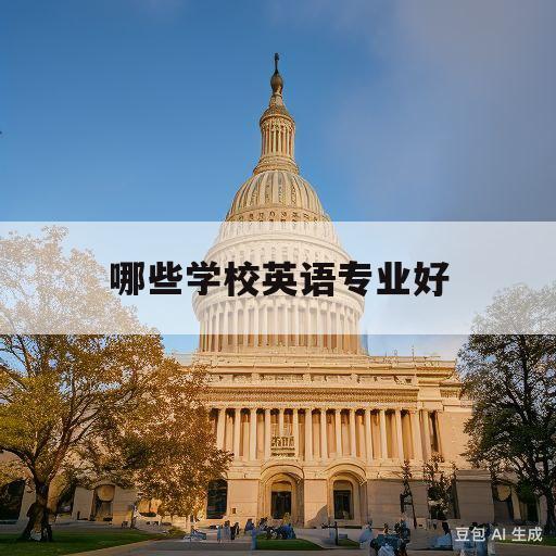 哪些学校英语专业好(哪些学校的英语专业好)