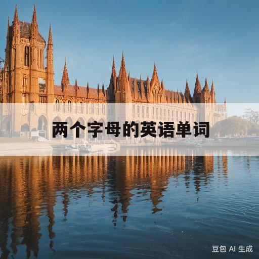 两个字母的英语单词(两个字母的英语单词50个)