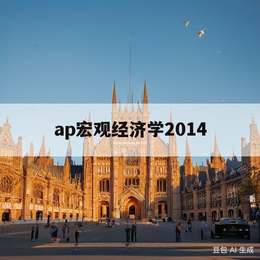 ap宏观经济学2014(ap宏观经济学2014答案)