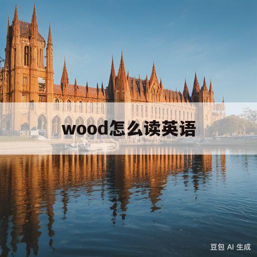 wood怎么读英语(wormwood怎么读英语)