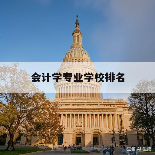 会计学专业学校排名(会计学专业学校排名榜)