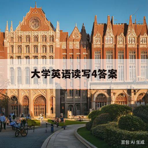 大学英语读写4答案(大学英语读写答案第三版)