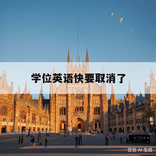 学位英语快要取消了(我花钱买了一个全日制本科)