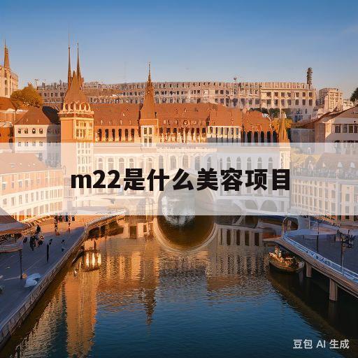 m22是什么美容项目(m22光子嫩肤几天后有效果)