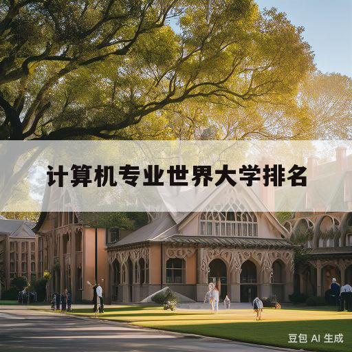 计算机专业世界大学排名(计算机专业世界大学排名榜)