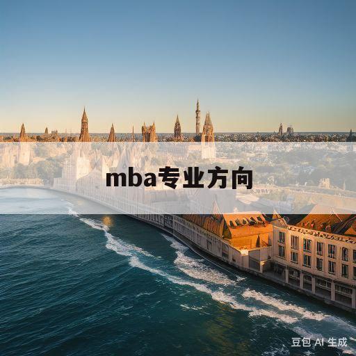 mba专业方向(mba专业方向有哪些)