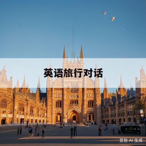 英语旅行对话(英语旅行对话五人)