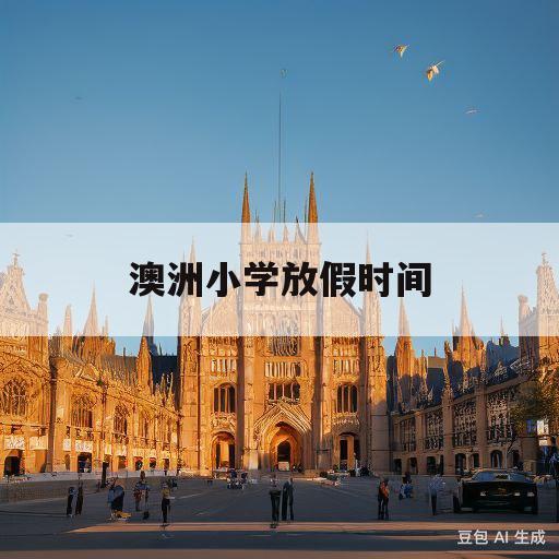 澳洲小学放假时间(澳洲小学开学时间2021)