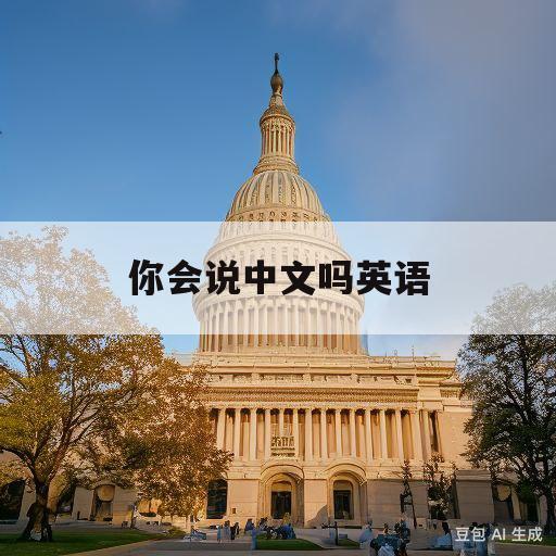 你会说中文吗英语(对不起我不会说英语用英语怎么说)