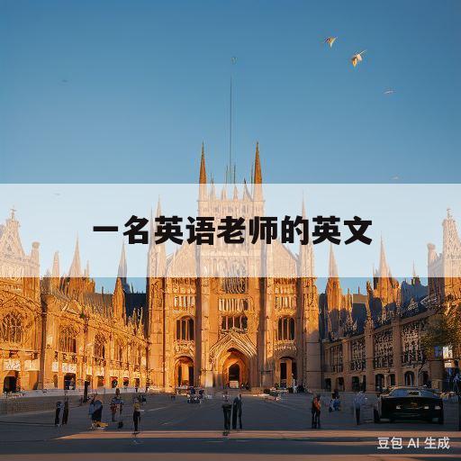 一名英语老师的英文(他曾经是一名英语老师的英文)