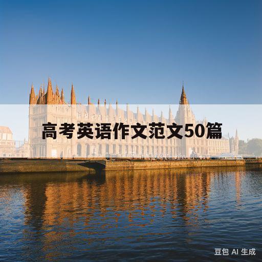 高考英语作文范文50篇(高考英语作文范文50篇2023)