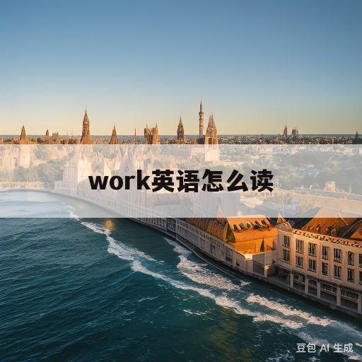 work英语怎么读(dohishomework英语怎么读)