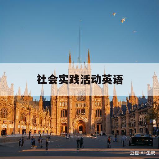 社会实践活动英语(社会实践活动英语演讲比赛作文)