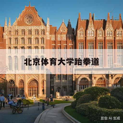 北京体育大学跆拳道(北京体育大学跆拳道队)