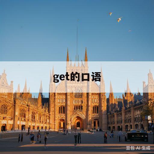 get的口语(get的口语用法)