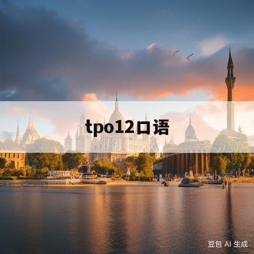 tpo12口语(tpo12task3口语)