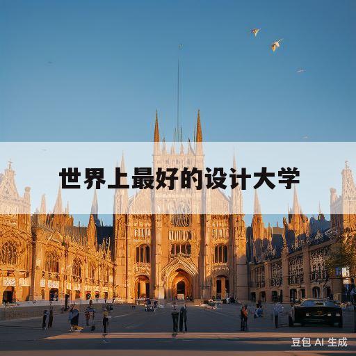 世界上最好的设计大学(世界上最棒的25所设计学院)