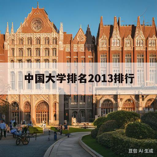 中国大学排名2013排行(2013年中国大学排行榜100强)