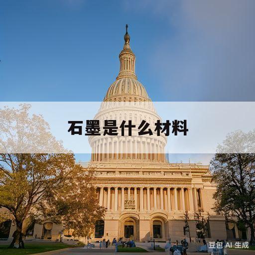 石墨是什么材料(膨胀石墨是什么材料)