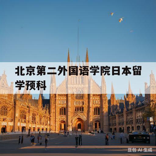 北京第二外国语学院日本留学预科(北京第二外国语学院日语专业怎么样)