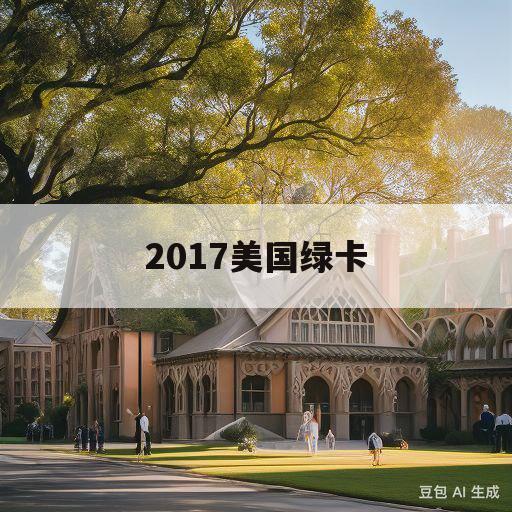 2017美国绿卡(2020美国绿卡新政策)