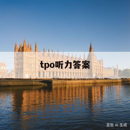 tpo听力答案(tpo1听力原文)