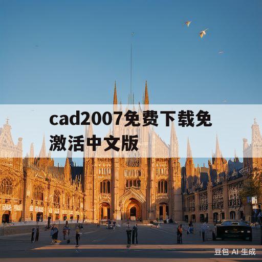 cad2007免费下载免激活中文版(autocad2007下载免费中文版破解版)