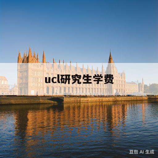 ucl研究生学费(ucl研究生学费一年)