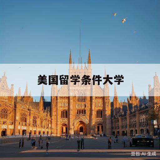 美国留学条件大学(2021美国留学条件)