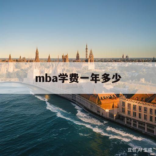 mba学费一年多少(mba学费一年多少钱华东师范大学)