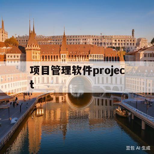 项目管理软件project(项目管理软件project手机版)