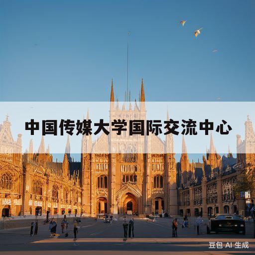 中国传媒大学国际交流中心(中国传媒大学国际交流中心酒店价格)