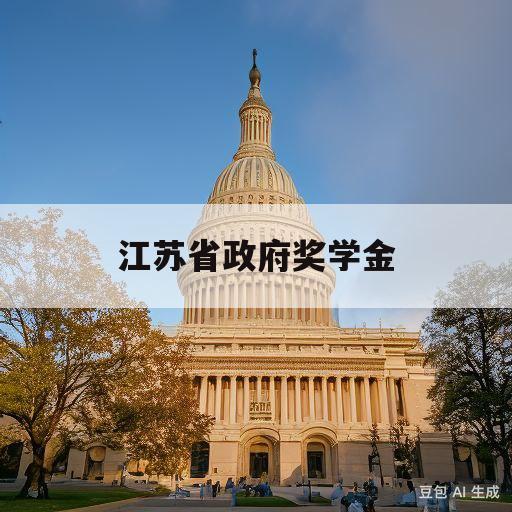 江苏省政府奖学金(江苏省政府奖学金2023)