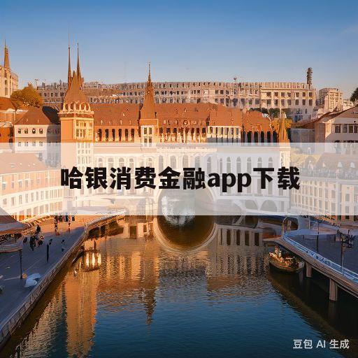 哈银消费金融app下载(哈银消费金融app下载苹果版)