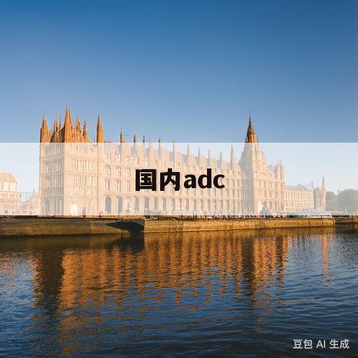 国内adc(国内adc药物最新成果)