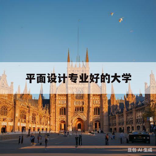 平面设计专业好的大学(平面设计专业的大学排名)