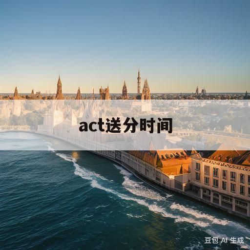 act送分时间(act提分需要多久)