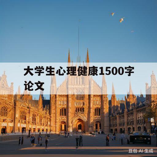 大学生心理健康1500字论文(大学生心理健康1500字论文我的内心世界作文)