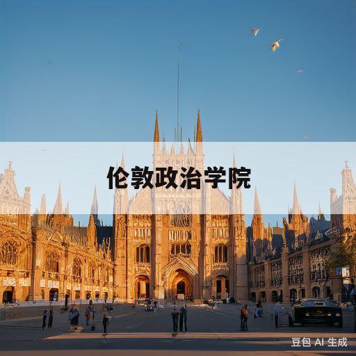 伦敦政治学院(伦敦政治学院好申请吗)