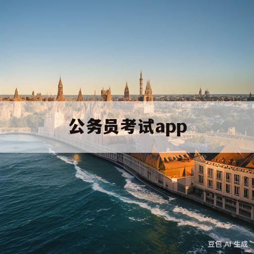 公务员考试app(公务员考试app 知乎)