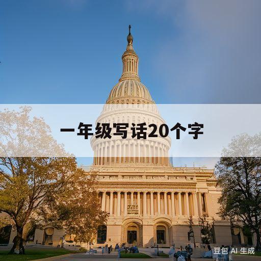 一年级写话20个字(一年级写话20字大全)