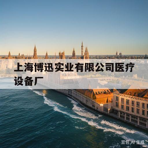 上海博迅实业有限公司医疗设备厂(上海博迅实业有限公司医疗设备厂客服)